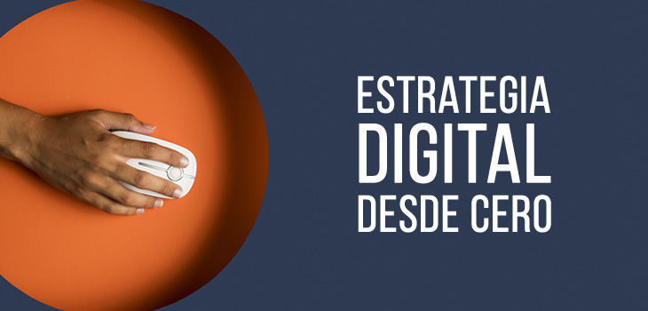 /blog/post/que-necesitas-para-iniciar-una-estrategia-digital-desde-cero